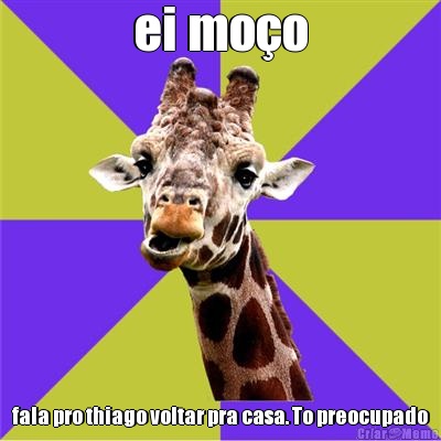 ei mo�o fala pro thiago voltar pra casa. To preocupado