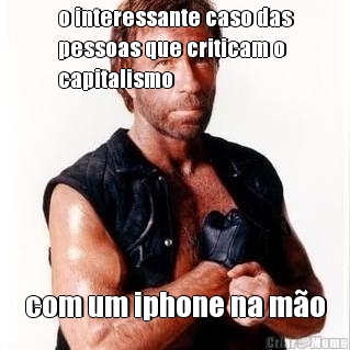 o interessante caso das
pessoas que criticam o
capitalismo com um iphone na m�o