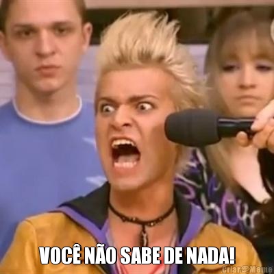  VOC� N�O SABE DE NADA!