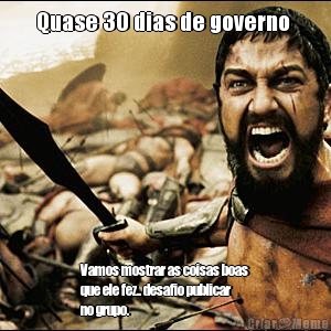 Quase 30 dias de governo  Vamos mostrar as coisas boas
que ele fez.. desafio publicar
no grupo.