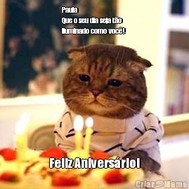 Paula 
Que o seu dia seja t�o
iluminado como voc�!  Feliz Anivers�rio!
