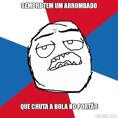SEMPRE TEM UM ARROMBADO QUE CHUTA A BOLA NO PORT�O