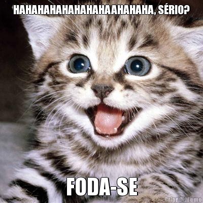 HAHAHAHAHAHAHAHAAHAHAHA, S�RIO? FODA-SE