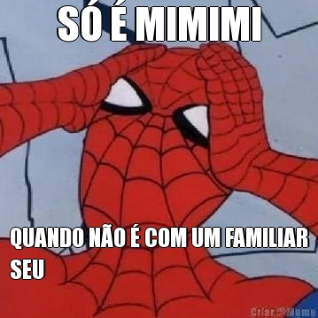 S� � MIMIMI QUANDO N�O � COM UM FAMILIAR
SEU