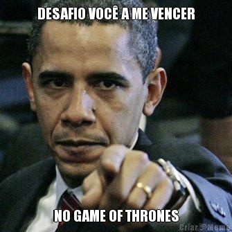 DESAFIO VOC� A ME VENCER NO GAME OF THRONES