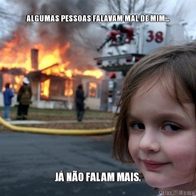 
ALGUMAS PESSOAS FALAVAM MAL DE MIM... J� N�O FALAM MAIS.
