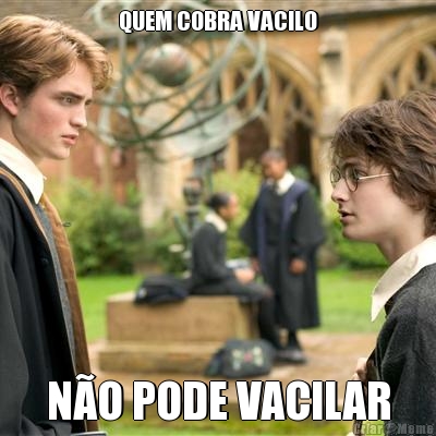 QUEM COBRA VACILO N�O PODE VACILAR