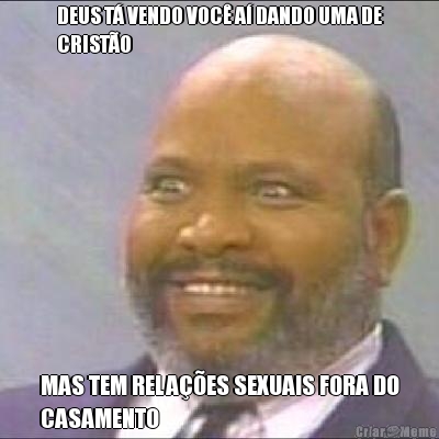 DEUS T� VENDO VOC� A� DANDO UMA DE
CRIST�O  MAS TEM RELA��ES SEXUAIS FORA DO
CASAMENTO