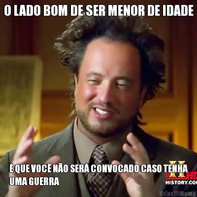 O LADO BOM DE SER MENOR DE IDADE � QUE VOC� N�O SER� CONVOCADO CASO TENHA
UMA GUERRA