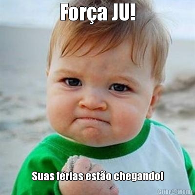 For�a JU! Suas f�rias est�o chegando!
