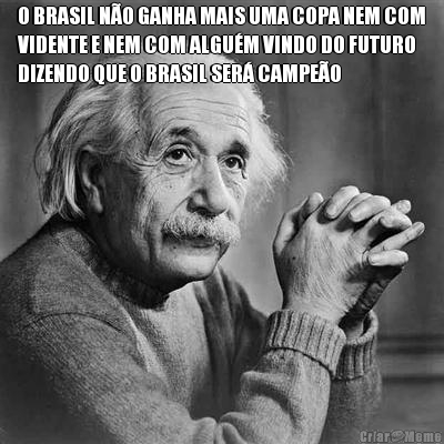 O BRASIL N�O GANHA MAIS UMA COPA NEM COM
VIDENTE E NEM COM ALGU�M VINDO DO FUTURO
DIZENDO QUE O BRASIL SER� CAMPE�O 