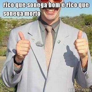 rico que sonega bom � rico que
sonega morto 