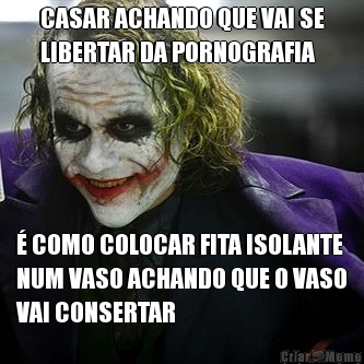 CASAR ACHANDO QUE VAI SE
LIBERTAR DA PORNOGRAFIA � COMO COLOCAR FITA ISOLANTE
NUM VASO ACHANDO QUE O VASO
VAI CONSERTAR