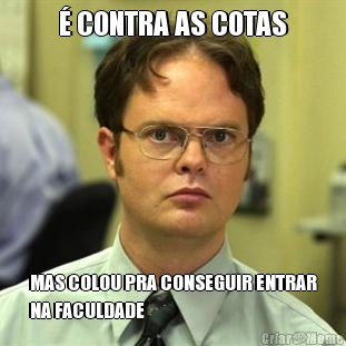 � CONTRA AS COTAS MAS COLOU PRA CONSEGUIR ENTRAR
NA FACULDADE