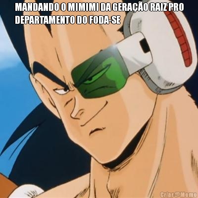 MANDANDO O MIMIMI DA GERA��O RAIZ PRO
DEPARTAMENTO DO FODA-SE 