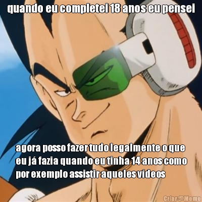 quando eu completei 18 anos eu pensei agora posso fazer tudo legalmente o que
eu j� fazia quando eu tinha 14 anos como
por exemplo assistir aqueles v�deos