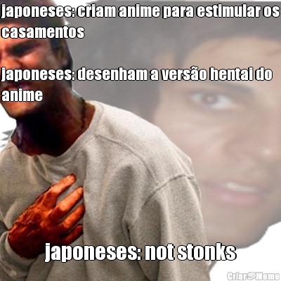 japoneses: criam anime para estimular os
casamentos

japoneses: desenham a vers�o hentai do
anime japoneses: not stonks