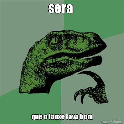 sera  que o lanxe tava bom