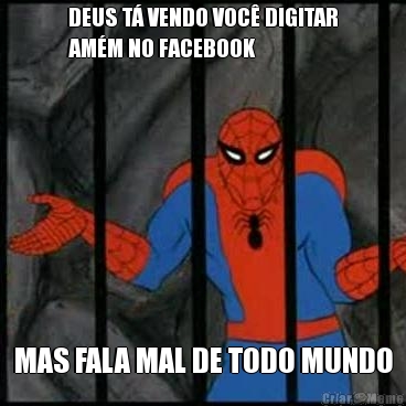 DEUS T� VENDO VOC� DIGITAR
AM�M NO FACEBOOK MAS FALA MAL DE TODO MUNDO