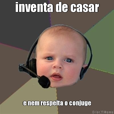 inventa de casar e nem respeita o conjuge