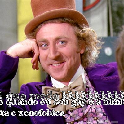 eis que quando eu sou gay e a minha m�e
� racista e xenofobica ela: ai que meda kkkkkkkkkkkkkk