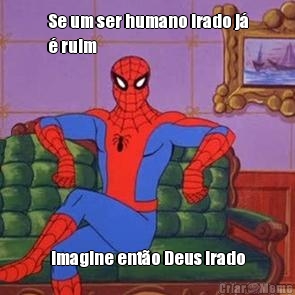 Se um ser humano irado j�
� ruim imagine ent�o Deus irado