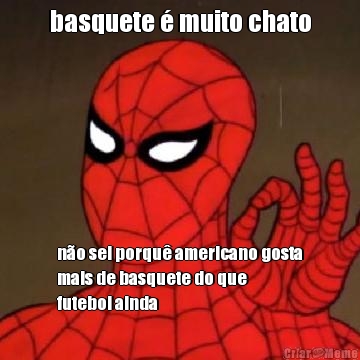 basquete � muito chato n�o sei porqu� americano gosta
mais de basquete do que
futebol ainda