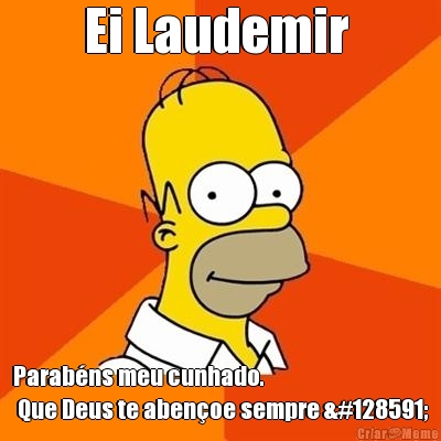 Ei Laudemir  Parab�ns meu cunhado.
 Que Deus te aben�oe sempre 🙏