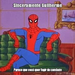 Sinceramente Guilherme Parece que voc� quer fugir do combate