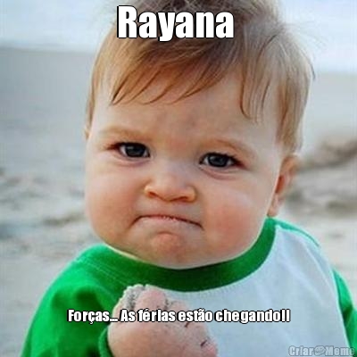 Rayana  For�as... As f�rias est�o chegando!!