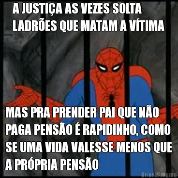 A JUSTI�A AS VEZES SOLTA
LADR�ES QUE MATAM A V�TIMA MAS PRA PRENDER PAI QUE N�O
PAGA PENS�O � RAPIDINHO, COMO
SE UMA VIDA VALESSE MENOS QUE
A PR�PRIA PENS�O