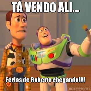 T� VENDO ALI... F�rias de Roberta chegando!!!!