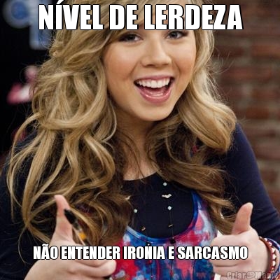 N�VEL DE LERDEZA N�O ENTENDER IRONIA E SARCASMO