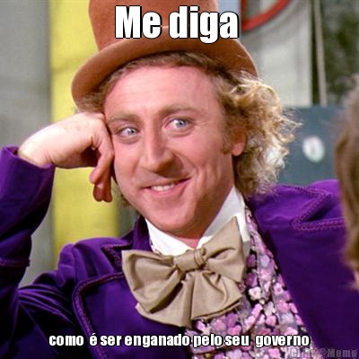 Me diga  como  � ser enganado pelo seu  governo