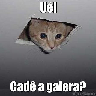 U�! Cad� a galera?
