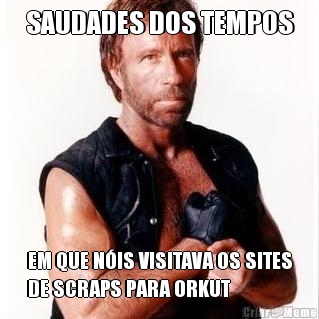 SAUDADES DOS TEMPOS EM QUE N�IS VISITAVA OS SITES
DE SCRAPS PARA ORKUT