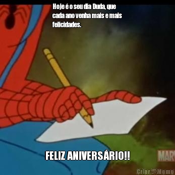 Hoje � o seu dia Duda, que
cada ano venha mais e mais
felicidades. FELIZ ANIVERS�RIO!!