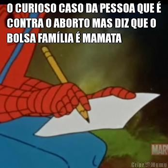 O CURIOSO CASO DA PESSOA QUE �
CONTRA O ABORTO MAS DIZ QUE O
BOLSA FAM�LIA � MAMATA 