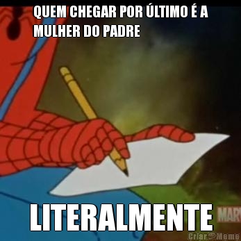 QUEM CHEGAR POR �LTIMO � A
MULHER DO PADRE LITERALMENTE