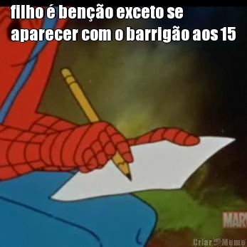 filho � ben��o exceto se
aparecer com o barrig�o aos 15 