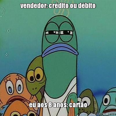 vendedor: cr�dito ou d�bito eu aos 8 anos: cart�o