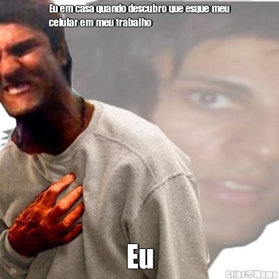 Eu em casa quando descubro que esque meu
celular em meu trabalho Eu