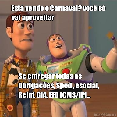 Est� vendo o Carnaval? voc� s�
vai aproveitar Se entregar todas as
Obriga��es, Sped , esocial,
Reinf, GIA, EFD ICMS/IPI... 