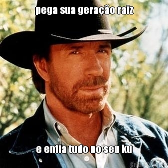 pega sua gera��o raiz e enfia tudo no seu ku