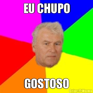 EU CHUPO GOSTOSO