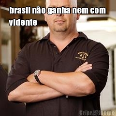brasil n�o ganha nem com
vidente 