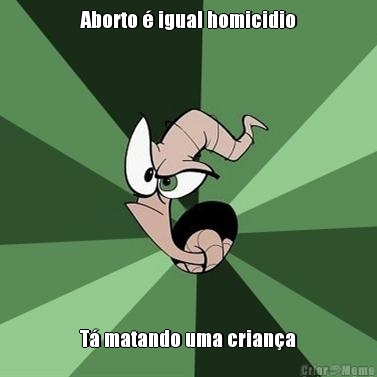 Aborto � igual homicidio T� matando uma crian�a