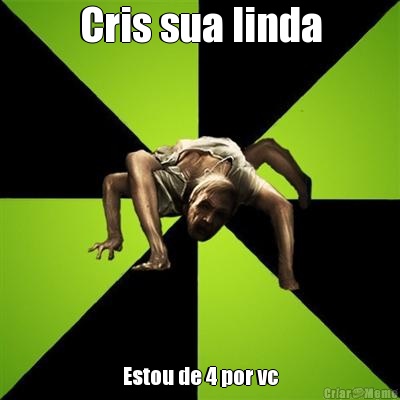 Cris sua linda Estou de 4 por vc