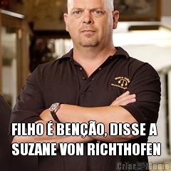  FILHO � BEN��O, DISSE A
SUZANE VON RICHTHOFEN