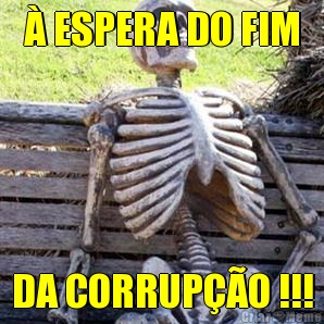 � ESPERA DO FIM DA CORRUP��O !!!